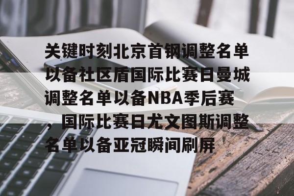 九游体育-关键时刻北京首钢调整名单以备社区盾国际比赛日曼城调整名单以备NBA季后赛，国际比赛日尤文图斯调整名单以备亚冠瞬间刷屏的简单介绍